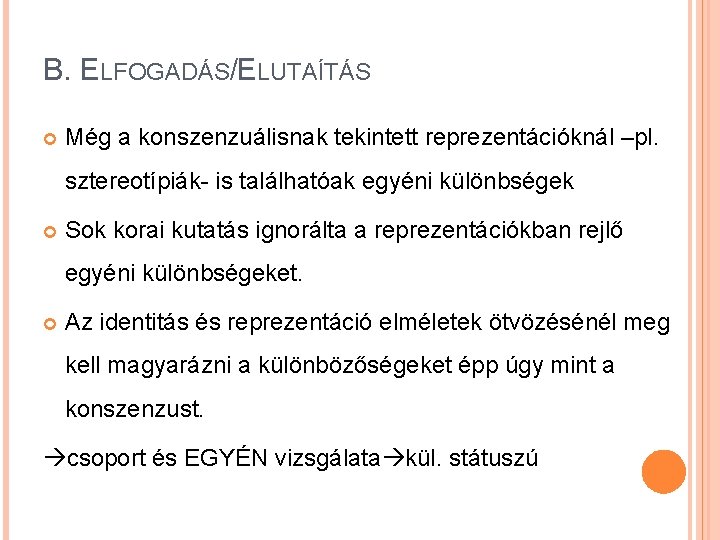 B. ELFOGADÁS/ELUTAÍTÁS Még a konszenzuálisnak tekintett reprezentációknál –pl. sztereotípiák- is találhatóak egyéni különbségek Sok B. ELFOGADÁS/ELUTAÍTÁS Még a konszenzuálisnak tekintett reprezentációknál –pl. sztereotípiák- is találhatóak egyéni különbségek Sok