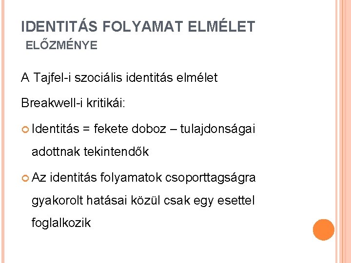 IDENTITÁS FOLYAMAT ELMÉLET ELŐZMÉNYE A Tajfel-i szociális identitás elmélet Breakwell-i kritikái: Identitás = fekete IDENTITÁS FOLYAMAT ELMÉLET ELŐZMÉNYE A Tajfel-i szociális identitás elmélet Breakwell-i kritikái: Identitás = fekete