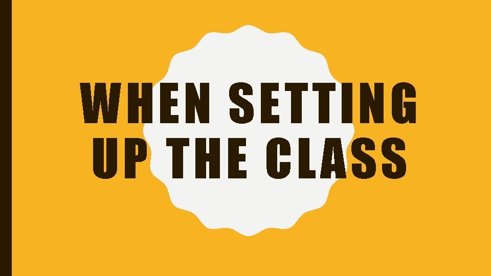 WHEN SETTING UP THE CLASS 