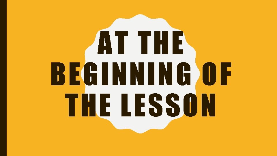 AT THE BEGINNING OF THE LESSON 