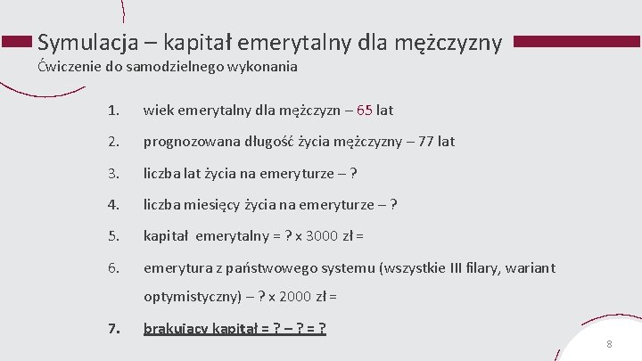 Symulacja – kapitał emerytalny dla mężczyzny Ćwiczenie do samodzielnego wykonania 1. wiek emerytalny dla