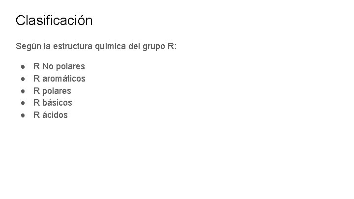 Clasificación Según la estructura química del grupo R: ● ● ● R No polares