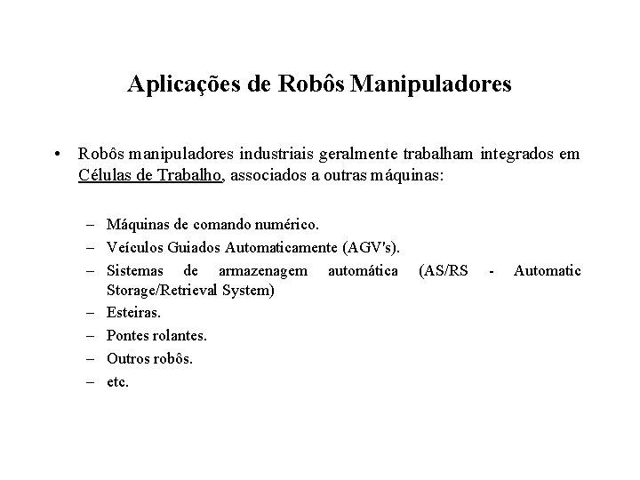 Aplicações de Robôs Manipuladores • Robôs manipuladores industriais geralmente trabalham integrados em Células de