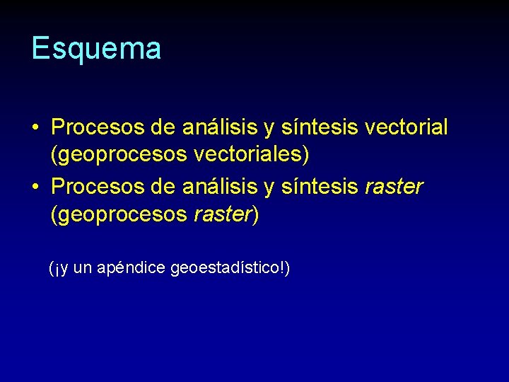 Esquema • Procesos de análisis y síntesis vectorial (geoprocesos vectoriales) • Procesos de análisis