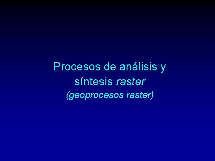 Procesos de análisis y síntesis raster (geoprocesos raster) 