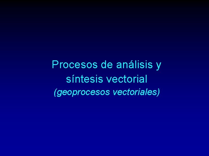 Procesos de análisis y síntesis vectorial (geoprocesos vectoriales) 