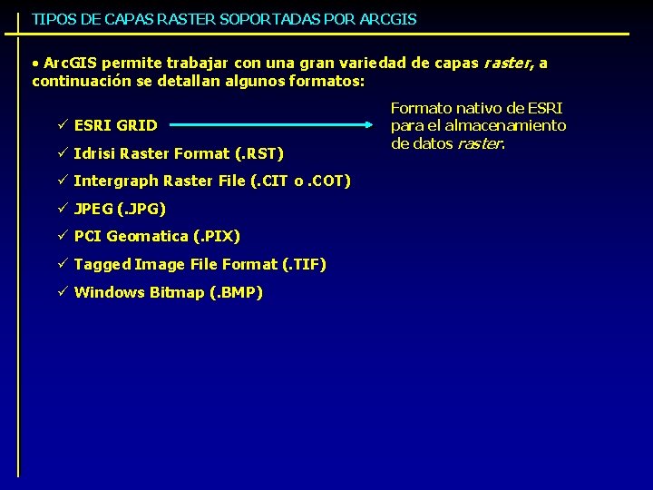 TIPOS DE CAPAS RASTER SOPORTADAS POR ARCGIS • Arc. GIS permite trabajar con una