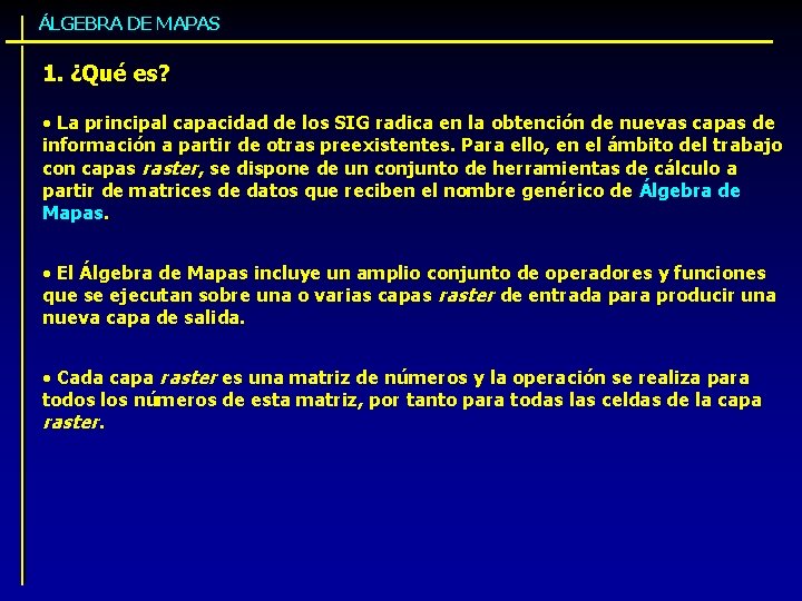 ÁLGEBRA DE MAPAS 1. ¿Qué es? • La principal capacidad de los SIG radica