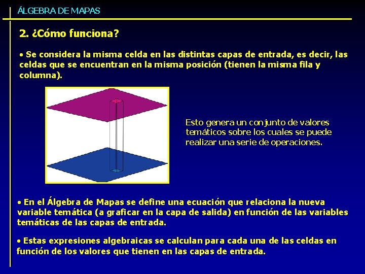 ÁLGEBRA DE MAPAS 2. ¿Cómo funciona? • Se considera la misma celda en las