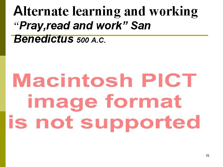 Alternate learning and working “Pray, read and work” San Benedictus 500 A. C. 31