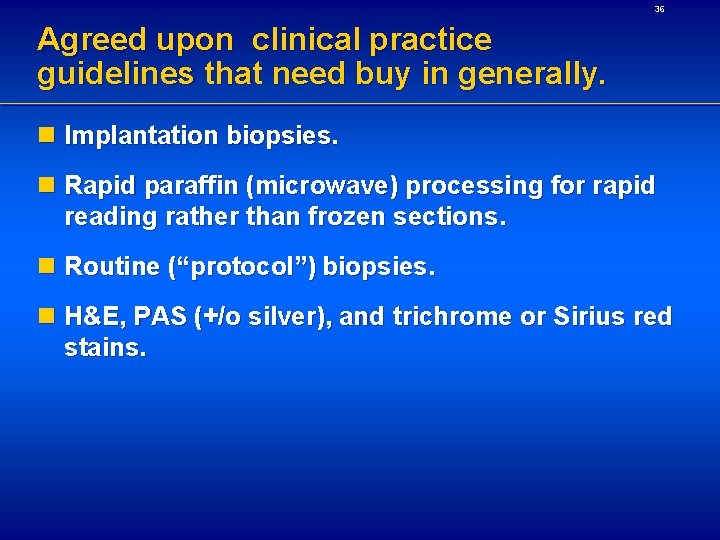 36 Agreed upon clinical practice guidelines that need buy in generally. n Implantation biopsies.