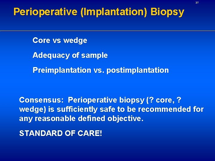37 Perioperative (Implantation) Biopsy Core vs wedge Adequacy of sample Preimplantation vs. postimplantation Consensus: