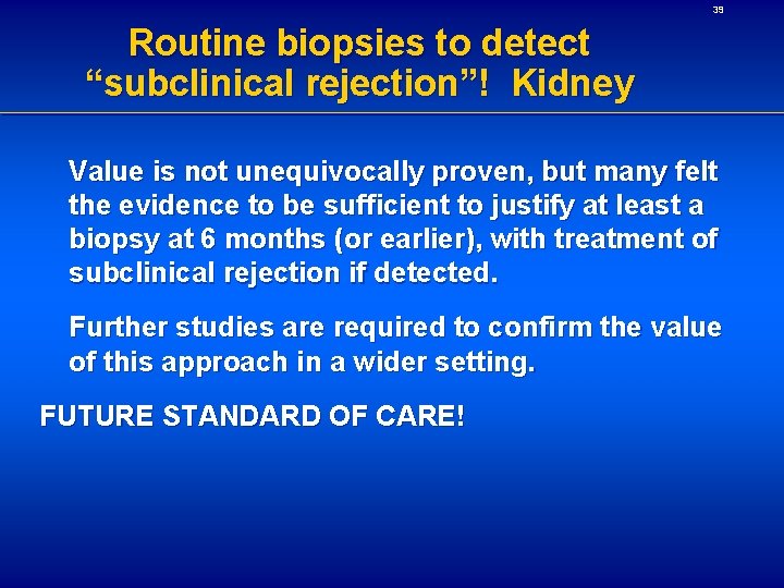 39 Routine biopsies to detect “subclinical rejection”! Kidney Value is not unequivocally proven, but