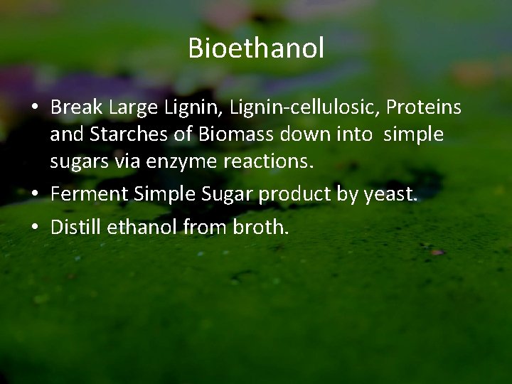 Bioethanol • Break Large Lignin, Lignin-cellulosic, Proteins and Starches of Biomass down into simple