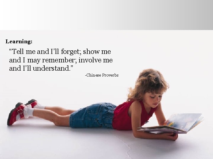 Learning: “Tell me and I’ll forget; show me and I may remember; involve me