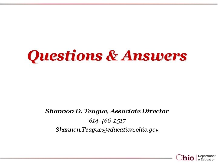 Questions & Answers Shannon D. Teague, Associate Director 614 -466 -2517 Shannon. Teague@education. ohio.