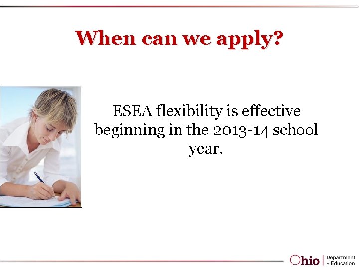 When can we apply? ESEA flexibility is effective beginning in the 2013 -14 school