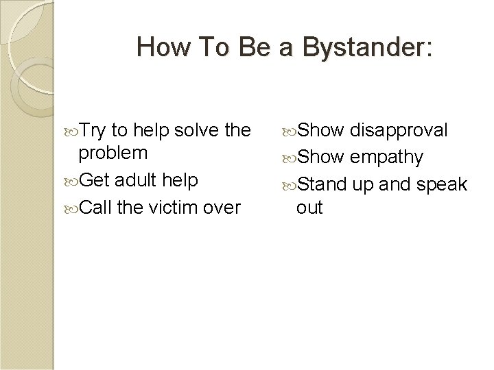 How To Be a Bystander: Try to help solve the problem Get adult help