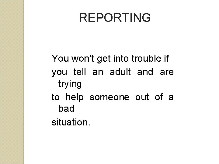 REPORTING You won’t get into trouble if you tell an adult and are trying