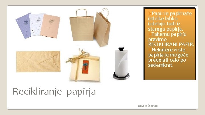ØPapir in papirnate izdelke lahko izdelajo tudi iz starega papirja. ØTakemu papirju pravimo RECIKLIRANI ØPapir in papirnate izdelke lahko izdelajo tudi iz starega papirja. ØTakemu papirju pravimo RECIKLIRANI