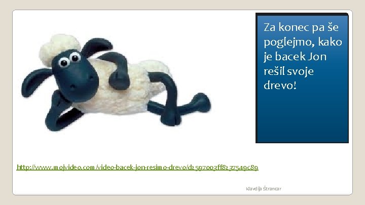 Za konec pa še poglejmo, kako je bacek Jon rešil svoje drevo! http: //www. Za konec pa še poglejmo, kako je bacek Jon rešil svoje drevo! http: //www.