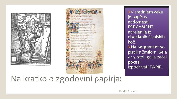 ØV srednjem veku je papirus nadomestil PERGAMENT, narejen je iz obdelanih živalskih kož. ØNa ØV srednjem veku je papirus nadomestil PERGAMENT, narejen je iz obdelanih živalskih kož. ØNa