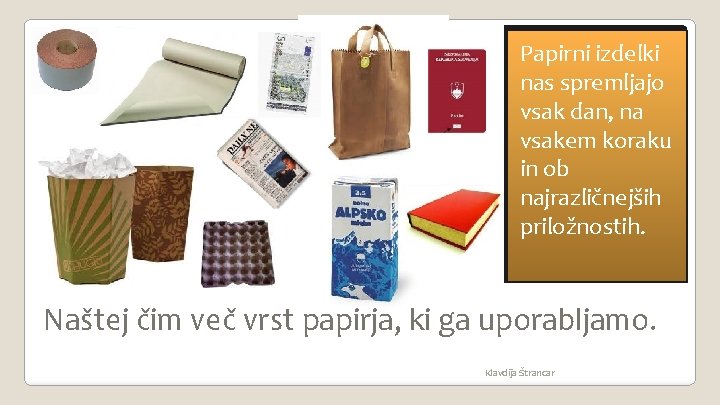Papirni izdelki nas spremljajo vsak dan, na vsakem koraku in ob najrazličnejših priložnostih. Naštej Papirni izdelki nas spremljajo vsak dan, na vsakem koraku in ob najrazličnejših priložnostih. Naštej