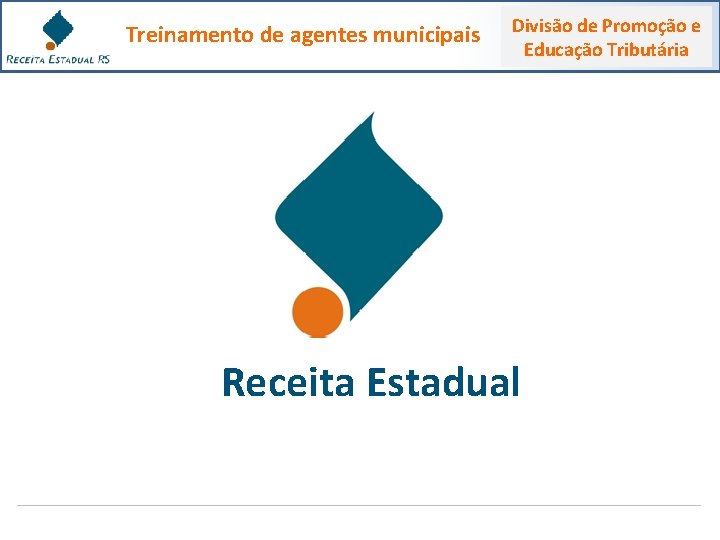 Treinamento de agentes municipais Divisão de Promoção e Educação Tributária Receita Estadual 