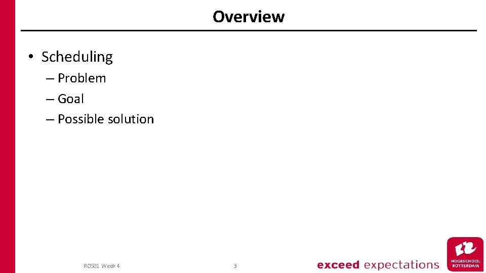 Overview • Scheduling – Problem – Goal – Possible solution ROS 01 Week 4