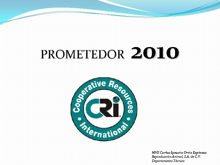 PROMETEDOR 2010 MVZ Carlos Ignacio Ortiz Espinosa Reproducción Animal, S. A. de C. V.