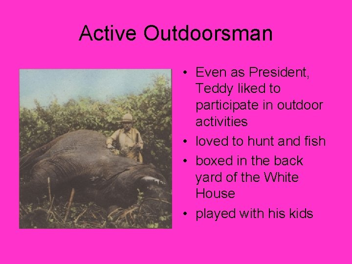 Active Outdoorsman • Even as President, Teddy liked to participate in outdoor activities •