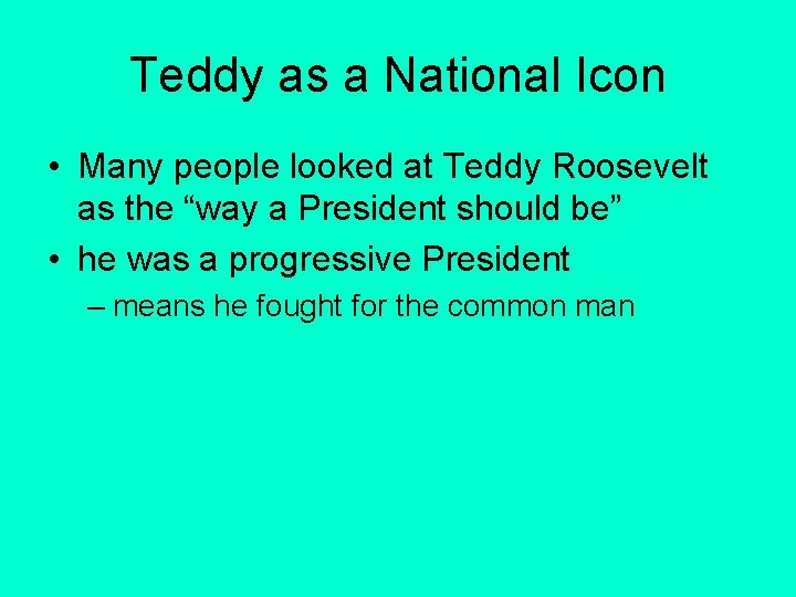 Teddy as a National Icon • Many people looked at Teddy Roosevelt as the