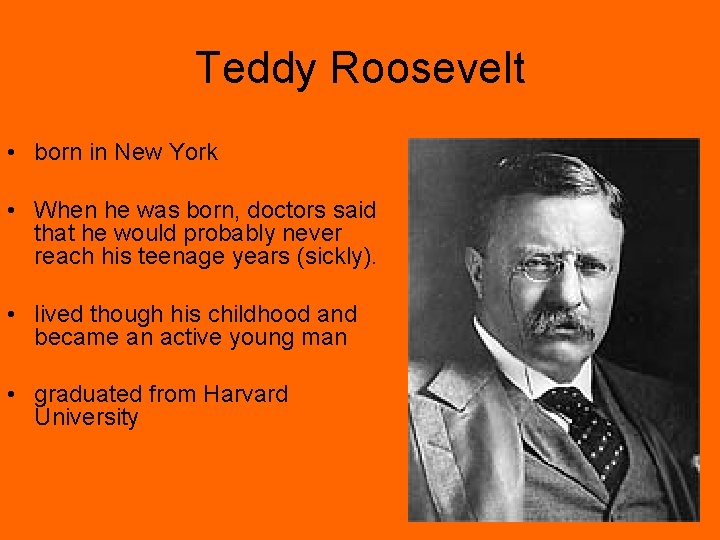 Teddy Roosevelt • born in New York • When he was born, doctors said