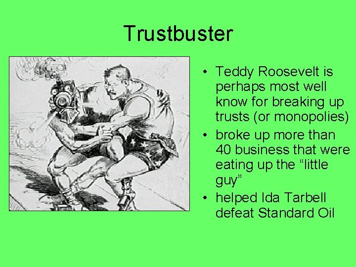 Trustbuster • Teddy Roosevelt is perhaps most well know for breaking up trusts (or