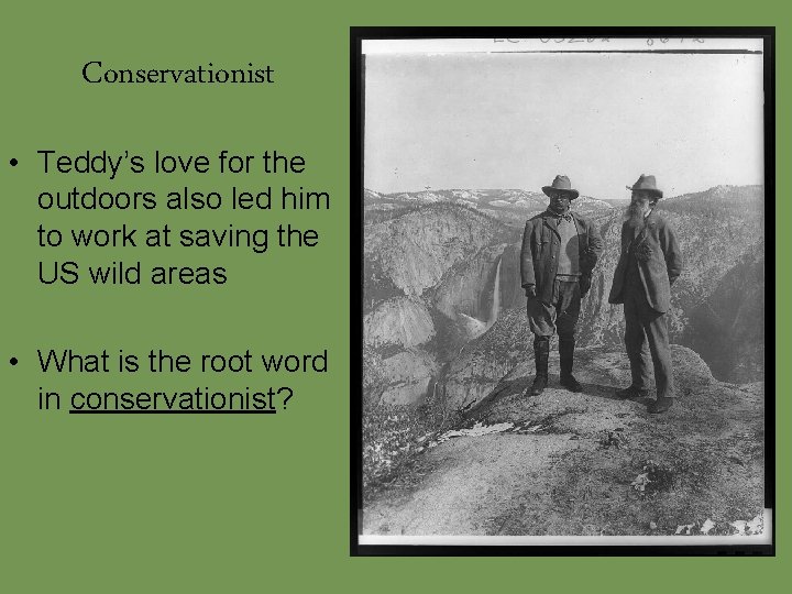 Conservationist • Teddy’s love for the outdoors also led him to work at saving