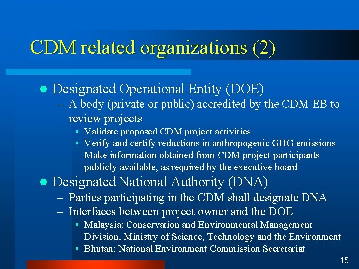 CDM related organizations (2) l Designated Operational Entity (DOE) – A body (private or