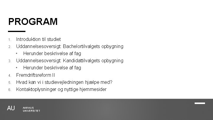 PROGRAM 1. Introduktion til studiet 2. Uddannelsesoversigt: Bachelortilvalgets opbygning 3. 4. 5. 6. AU