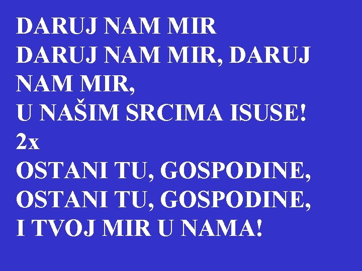 DARUJ NAM MIR, U NAŠIM SRCIMA ISUSE! 2 x OSTANI TU, GOSPODINE, I TVOJ