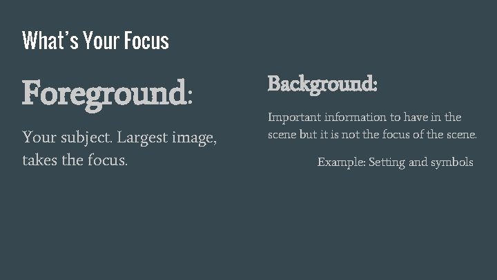 What’s Your Focus Foreground: Your subject. Largest image, takes the focus. Background: Important information