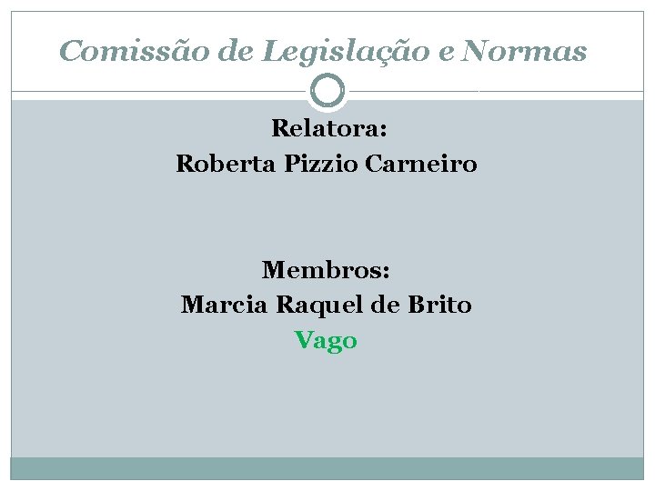 Comissão de Legislação e Normas Relatora: Roberta Pizzio Carneiro Membros: Marcia Raquel de Brito