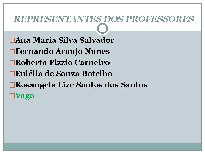 REPRESENTANTES DOS PROFESSORES �Ana Maria Silva Salvador �Fernando Araujo Nunes �Roberta Pizzio Carneiro �Eulélia