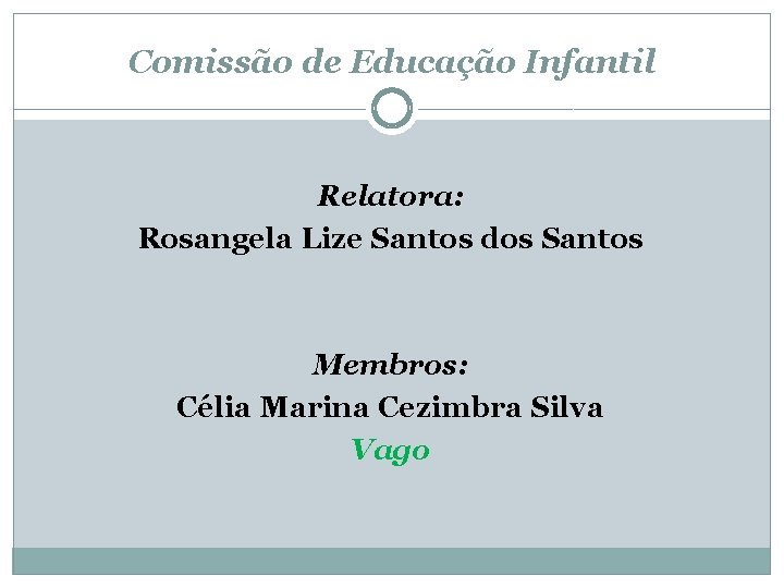 Comissão de Educação Infantil Relatora: Rosangela Lize Santos dos Santos Membros: Célia Marina Cezimbra