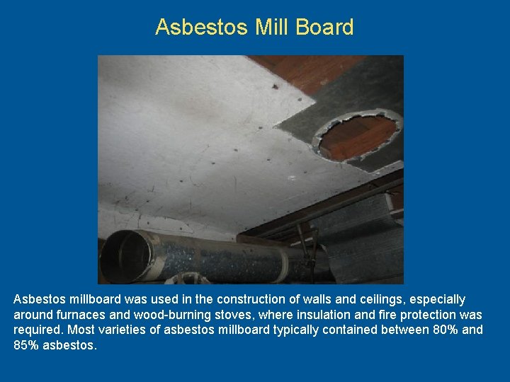 Asbestos Mill Board Asbestos millboard was used in the construction of walls and ceilings,