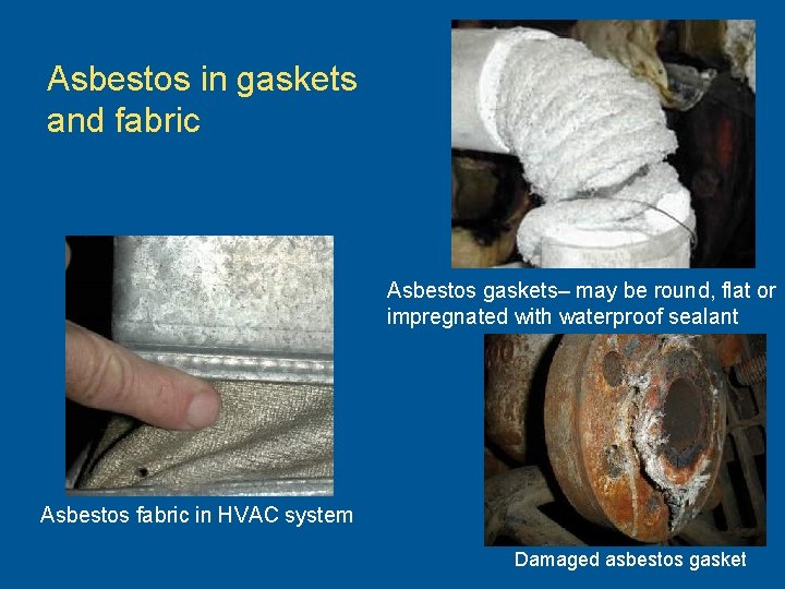 Asbestos in gaskets and fabric Asbestos gaskets– may be round, flat or impregnated with