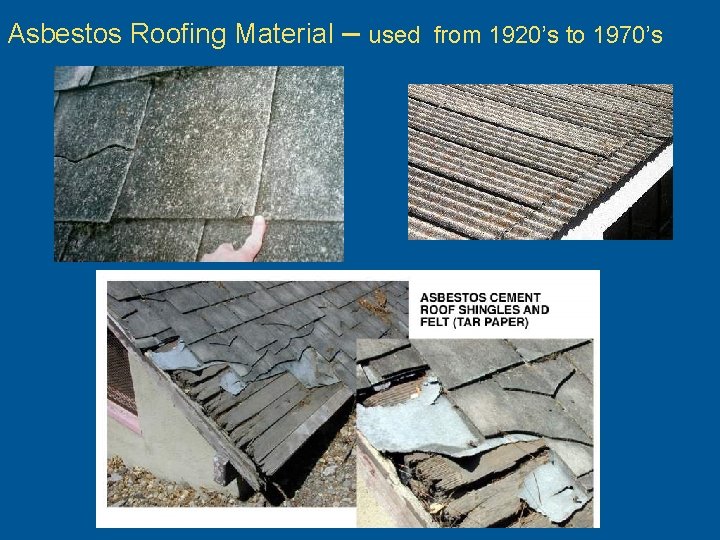 Asbestos Roofing Material – used from 1920’s to 1970’s 