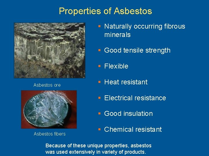 Properties of Asbestos § Naturally occurring fibrous minerals § Good tensile strength § Flexible