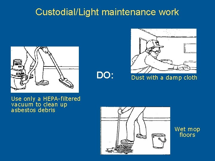 Custodial/Light maintenance work DO: Dust with a damp cloth Use only a HEPA-filtered vacuum