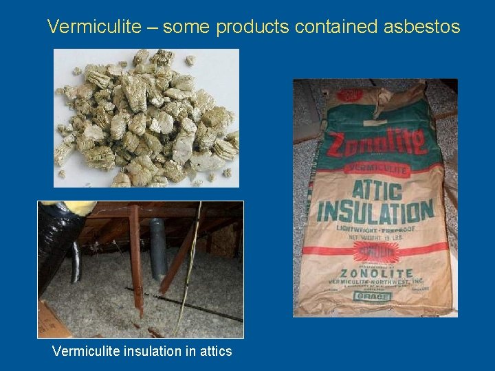 Vermiculite – some products contained asbestos Vermiculite insulation in attics 
