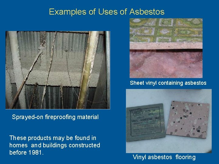 Examples of Uses of Asbestos Sheet vinyl containing asbestos Sprayed-on fireproofing material These products