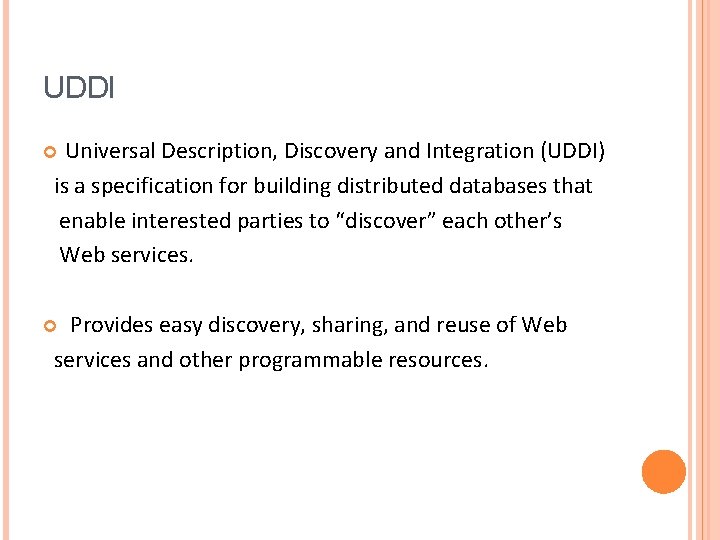 UDDI Universal Description, Discovery and Integration (UDDI) is a specification for building distributed databases
